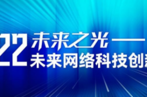 2022年未来之光——未来网络科技创新大赛即将举行
