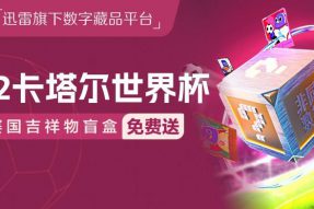 迅雷旗下非同数艺推出“世界足球盛宴”活动  限量4500份数字藏品免费发放给新用户